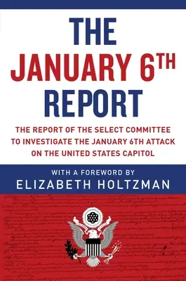 Le rapport du 6 janvier : Le rapport du comité spécial chargé d'enquêter sur l'attentat du 6 janvier contre le Capitole des États-Unis - The January 6th Report: The Report of the Select Committee to Investigate the January 6th Attack on the United States Capitol