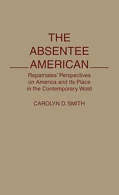 L'Américain absent : Les perspectives des rapatriés sur l'Amérique et sa place dans le monde contemporain - The Absentee American: Repatriates' Perspectives on America and Its Place in the Contemporary World