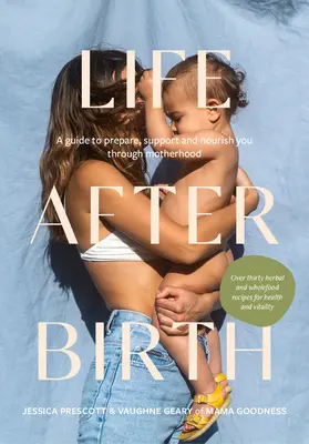 La vie après la naissance : Un guide pour vous préparer, vous soutenir et vous nourrir tout au long de la maternité - Life After Birth: A Guide to Prepare, Support and Nourish You Through Motherhood