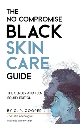 Le guide de soins sans compromis pour les peaux noires : L'édition sur l'équité entre les sexes et les adolescents - The No Compromise Black Skin Care Guide: The Gender and Teen Equity Edition