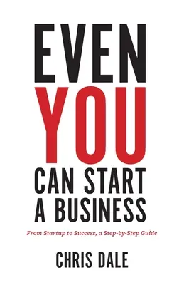 Même vous pouvez créer une entreprise : De la création à la réussite, un guide pas à pas - Even You Can Start a Business: From Startup to Success, a Step-by-Step Guide