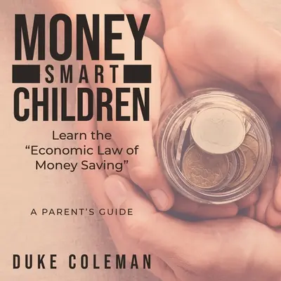 Money Smart Children Learn the Economic Law of Money Saving : Un guide pour les parents - Money Smart Children Learn the Economic Law of Money Saving: A Parent's Guide