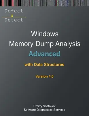 Analyse avancée des vidages de mémoire Windows avec les structures de données : Transcription du cours de formation et exercices pratiques WinDbg avec notes, quatrième édition - Advanced Windows Memory Dump Analysis with Data Structures: Training Course Transcript and WinDbg Practice Exercises with Notes, Fourth Edition