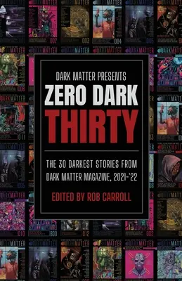 Dark Matter présente Zero Dark Thirty : Les 30 histoires les plus sombres du magazine Dark Matter, 2021-'22 - Dark Matter Presents Zero Dark Thirty: The 30 Darkest Stories from Dark Matter Magazine, 2021-'22