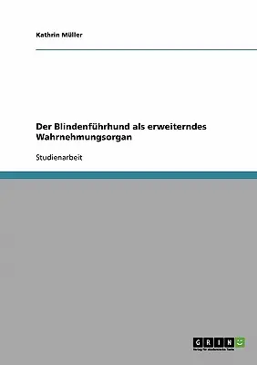 Le chien aveugle en tant qu'organe d'observation modifié - Der Blindenfhrhund als erweiterndes Wahrnehmungsorgan