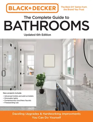 Black and Decker, le guide complet de la salle de bains, 6e édition : De belles améliorations et des travaux difficiles à réaliser soi-même - Black and Decker the Complete Guide to Bathrooms 6th Edition: Beautiful Upgrades and Hardworking Improvements You Can Do Yourself