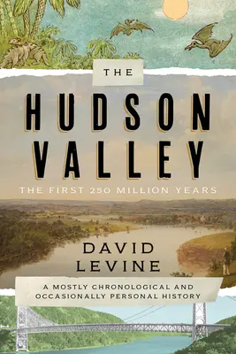 La vallée de l'Hudson : Les 250 premiers millions d'années : Une histoire essentiellement chronologique et parfois personnelle - The Hudson Valley: The First 250 Million Years: A Mostly Chronological and Occasionally Personal History