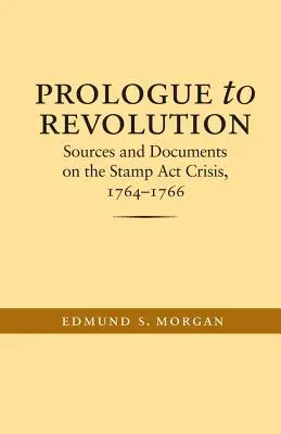 Prologue à la révolution : Sources et documents sur la crise du Stamp Act, 1764-1766 - Prologue to Revolution: Sources and Documents on the Stamp Act Crisis, 1764-1766