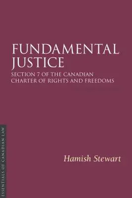 Justice fondamentale 2/E : L'article 7 de la Charte canadienne des droits et libertés - Fundamental Justice 2/E: Section 7 of the Canadian Charter of Rights and Freedoms