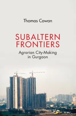 Frontières subalternes : La création d'une ville agraire à Gurgaon - Subaltern Frontiers: Agrarian City-Making in Gurgaon