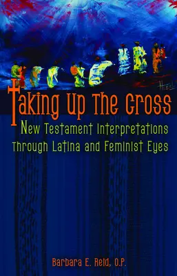 Prendre la croix : Interprétations du Nouveau Testament à travers les yeux des Latines et des féministes - Taking Up the Cross: New Testament Interpretations Through Latina and Feminist Eyes