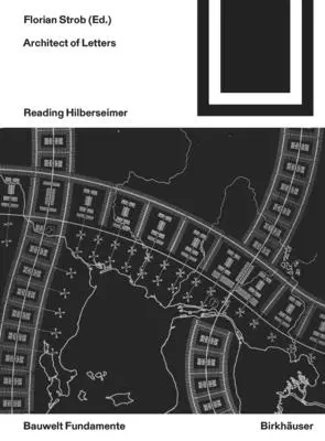 Architecte des lettres : Lire Hilberseimer - Architect of Letters: Reading Hilberseimer
