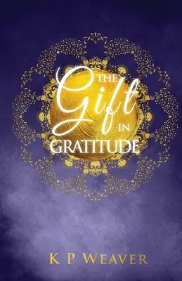 Le cadeau de la gratitude : la clé de la manifestation de la magie de la vie - The Gift in Gratitude: the key to life magic manifestation