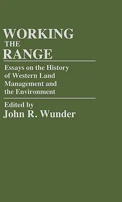 Working the Range : Essais sur l'histoire de la gestion des terres de l'Ouest et de l'environnement - Working the Range: Essays on the History of Western Land Management and the Environment