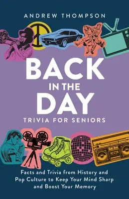 Trivia de l'époque pour les seniors : Faits et anecdotes tirés de l'histoire et de la culture populaire pour garder l'esprit vif et stimuler la mémoire - Back in the Day Trivia for Seniors: Facts and Trivia from History and Pop Culture to Keep Your Mind Sharp and Boost Your Memory