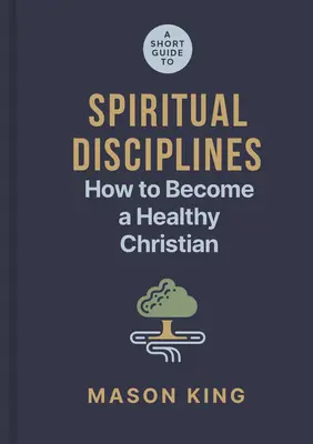 Petit guide des disciplines spirituelles : Comment devenir un chrétien sain - A Short Guide to Spiritual Disciplines: How to Become a Healthy Christian