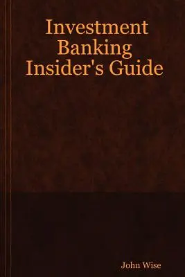 Guide de l'initié des banques d'investissement - Investment Banking Insider's Guide