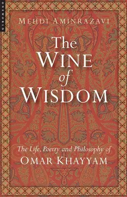 Le vin de la sagesse : La vie, la poésie et la philosophie d'Omar Khayyam (révisé) - Wine of Wisdom: The Life, Poetry and Philosophy of Omar Khayyam (Revised)