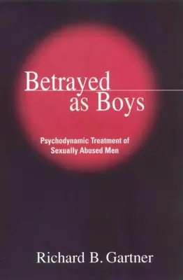 Trahis en tant que garçons : Traitement psychodynamique des hommes victimes d'abus sexuels - Betrayed as Boys: Psychodynamic Treatment of Sexually Abused Men