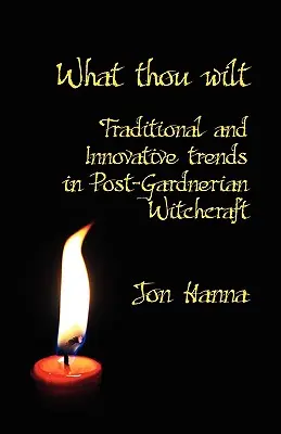 Ce que tu veux : Tendances traditionnelles et novatrices de la sorcellerie post-gardnerienne - What Thou Wilt: Traditional and Innovative Trends in Post-Gardnerian Witchcraft