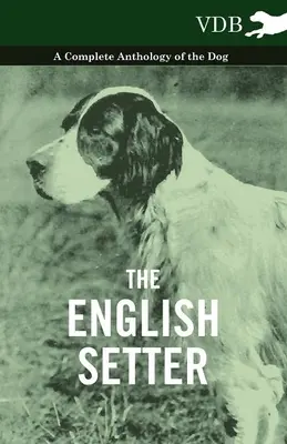 Le Setter anglais - Une anthologie complète du chien - The English Setter - A Complete Anthology of the Dog