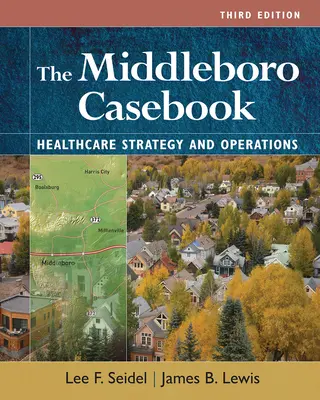 The Middleboro Casebook : Stratégies et opérations en matière de soins de santé, troisième édition - The Middleboro Casebook: Healthcare Strategies and Operations, Third Edition