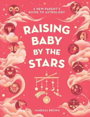 Élever son bébé selon les étoiles : Le guide de l'astrologie à l'usage des nouveaux parents - Raising Baby by the Stars: A New Parent's Guide to Astrology