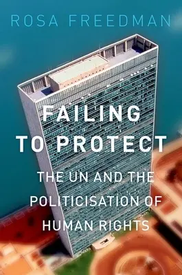 L'échec de la protection : Les Nations unies et la politisation des droits de l'homme - Failing to Protect: The Un and the Politicization of Human Rights