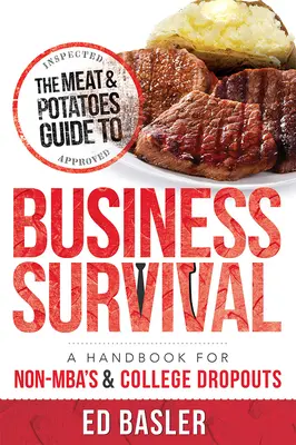 The Meat & Potatoes Guide to Business Survival : A Handbook for Non-Mba's & College Dropouts (Le guide de la viande et des pommes de terre pour survivre en affaires : un manuel pour les non-Mba's et les décrocheurs universitaires) - The Meat & Potatoes Guide to Business Survival: A Handbook for Non-Mba's & College Dropouts