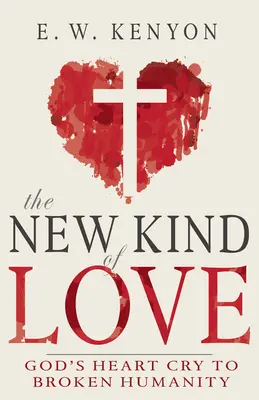 La nouvelle forme d'amour : Le cri du coeur de Dieu à l'humanité brisée - The New Kind of Love: God's Heart Cry to Broken Humanity