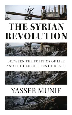La révolution syrienne : Entre la politique de la vie et la géopolitique de la mort - The Syrian Revolution: Between the Politics of Life and the Geopolitics of Death