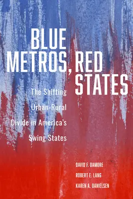 Métros bleus, États rouges : L'évolution du clivage entre zones urbaines et zones rurales dans les États clés de l'Amérique - Blue Metros, Red States: The Shifting Urban-Rural Divide in America's Swing States