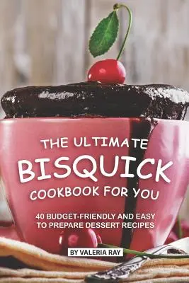 Le livre de recettes Bisquick ultime : 40 recettes de desserts faciles à préparer et économiques - The Ultimate Bisquick Cookbook for You: 40 Budget-Friendly and Easy to Prepare Dessert Recipes