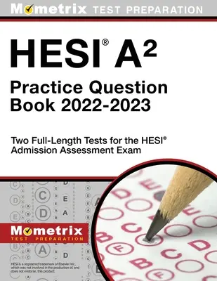 Hesi A2 Practice Question Book 2022-2023 - Deux tests complets pour l'examen d'admission Hesi - Hesi A2 Practice Question Book 2022-2023 - Two Full-Length Tests for the Hesi Admission Assessment Exam