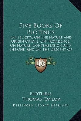 Cinq livres de Plotin : De la félicité ; De la nature et de l'origine du mal ; De la providence ; De la nature, de la contemplation et de l'unicité ; Et de la descendance - Five Books of Plotinus: On Felicity; On the Nature and Origin of Evil; On Providence; On Nature, Contemplation and the One; And on the Descent