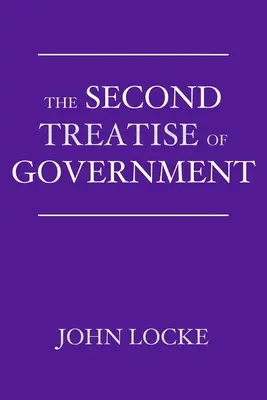 Le deuxième traité de gouvernement : Essai sur la véritable origine, l'étendue et la fin du gouvernement civil - The Second Treatise of Government: An Essay Concerning the True Origin, Extent, and End of Civil Government