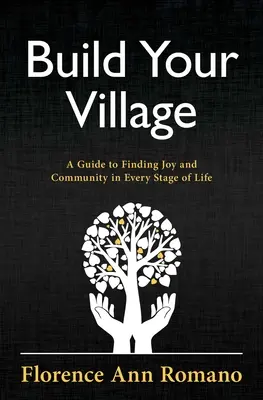 Construire son village : Un guide pour trouver la joie et la communauté à chaque étape de la vie - Build Your Village: A Guide to Finding Joy and Community in Every Stage of Life