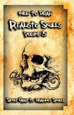 Comment dessiner des crânes réalistes Volume 5 : Guide simple pour dessiner des crânes - How to Draw Realistic Skulls Volume 5: Simple Guide to Drawing Skulls