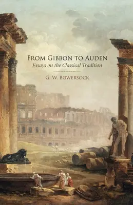 De Gibbon à Auden : Essais sur la tradition classique - From Gibbon to Auden: Essays on the Classical Tradition