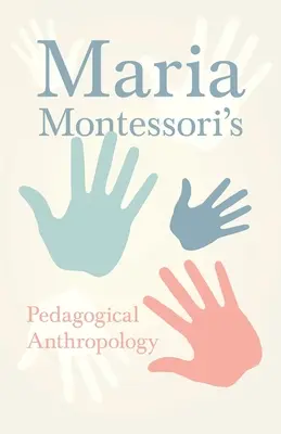 L'anthropologie pédagogique de Maria Montessori - Maria Montessori's Pedagogical Anthropology