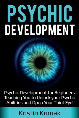 Développement psychique : Le développement psychique pour les débutants, vous apprend à débloquer vos capacités psychiques et à ouvrir votre troisième œil ! - Psychic Development: Psychic Development for Beginners, Teaching you to Unlock your Psychic Abilities and Open your Third Eye!