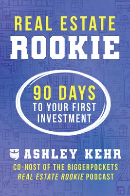 Real Estate Rookie : 90 jours pour votre premier investissement - Real Estate Rookie: 90 Days to Your First Investment