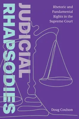 Judicial Rhapsodies : Rhapsodies judiciaires : rhétorique et droits fondamentaux à la Cour suprême - Judicial Rhapsodies: Rhetoric and Fundamental Rights in the Supreme Court