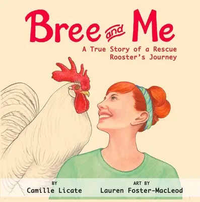 Bree et moi : L'histoire vraie du parcours d'un coq de sauvetage - Bree and Me: A True Story of a Rescue Rooster's Journey