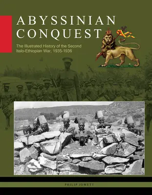 La conquête de l'Abyssinie : L'histoire illustrée de la deuxième guerre italo-éthiopienne, 1935-1936 - Abyssinian Conquest: The Illustrated History of the Second Italo-Ethiopian War, 1935-1936