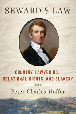 La loi de Seward : Le droit rural, les droits relationnels et l'esclavage - Seward's Law: Country Lawyering, Relational Rights, and Slavery