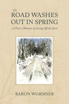 La route s'efface au printemps : Les mémoires d'un poète vivant hors des sentiers battus - The Road Washes Out in Spring: A Poet's Memoir of Living Off the Grid