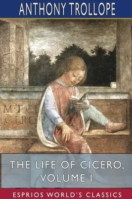 La vie de Cicéron, Volume I (Esprios Classics) - The Life of Cicero, Volume I (Esprios Classics)