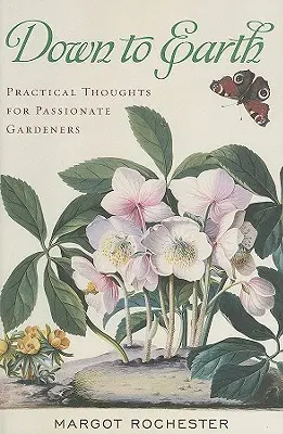 Les pieds sur terre : Réflexions pratiques pour les jardiniers passionnés - Down to Earth: Practical Thoughts for Passionate Gardeners