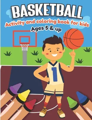 Livre d'activités et de coloriage sur le basket-ball pour les enfants de 5 ans et plus : Amusement pour les garçons et les filles, fanatique de sport, feuilles de travail éducatives pour les enfants d'âge préscolaire. - Basketball Activity and Coloring Book for kids Ages 5 and up: Fun for boys and girls, Sport Fanatic, Educational Worksheets for preschooler